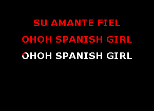 SU AMANTE FIEL
OHOH SPANISH GIRL

OHOH SPANISH GIRL
