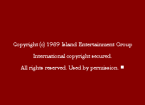 Copyright (c) 1989 Island Enmtainmmt Group
Inmn'onsl copyright Banned.

All rights named. Used by pmm'ssion. I