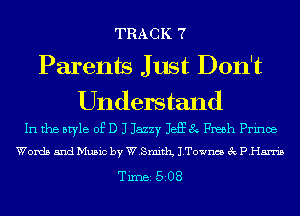 TRACK 7
Parents Just Don't

Understand

In the style of D J Jazzy Jag 8 Fresh Prince
Words and Music by W.Smitlg lTowncs 3c P.I'Iarn's

TiIDBI 508