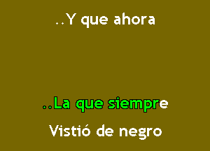 ..Y que ahora

..La que siempre

Visti6 de negro