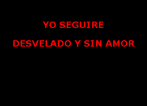 Y0 SEGUIRE

DESVELADO Y SIN AMOR