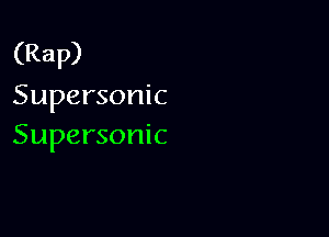 (Rap)
Supersonic

Supersonic