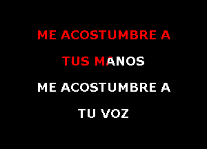 ME ACOSTUMBRE A
TUS MANOS

ME ACOSTUMBRE A

TU VOZ