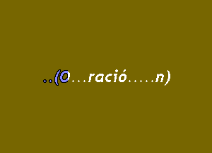 ..(O...raci6 ..... n)