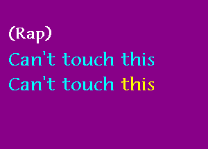 (Rap)
Can't touch this

Can't touch this