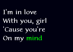 I'm in love
With you, girl

'Cause you're
On my mind