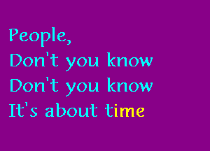 People,
Don't you know

Don't you know
It's about time