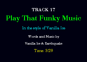 TRACK 17
Play That Funky Music

In the style of Vanilla Ice

Words 5ndMu5ic by
Vanilla 1033c Earthquake
TiIDBI 329