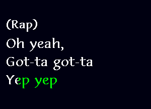 (Rap)
Oh yeah,

Got-ta got-ta
YeP WP