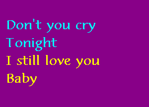 Don't you cry
Tonight

I still love you
Baby