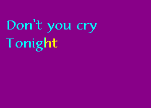 Don't you cry
Tonight