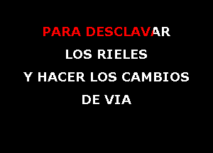 PARA DESCLAVAR
LOS RIELES

Y HACER LOS CAMBIOS
DE VIA