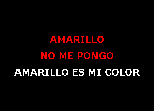 AMARI LLO

N0 ME PONGO
AMARILLO ES MI COLOR