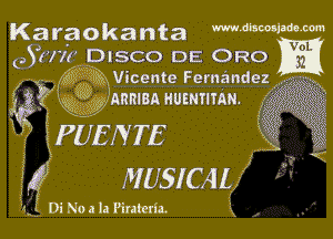 Karaokanta MMWWM

(,5!in DISCO DE ORO m

3, Kb ((333 Vicente Fernandez
3 Kg? y'ARmBAHUENHSAR. '17- 355333333

3'3 iPUENTE
gig MUSICAL
D .

I No a la Pinteria.