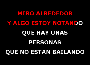 MIRO ALREDEDOR
Y ALGO ESTOY NOTAN D0
QUE HAY UNAS
PERSONAS
QUE NO ESTAN BAILANDO