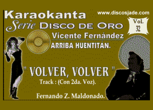 Karaokanta mmmm

(,Szrlz DISCO DE ORO
di gSeuxVicente Fernandez

ffyxg W'Anmannumnmu 5g

5'? Q?
 VOLVER vowmy S ,.

Track. (Con 2m Voz).
remndo z. Maldonadoii