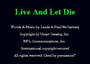 Live And Let Die

Wanda 63V Music by LszL-s 69 Paul 15'1chqu
Copyright (c) Unm Catalog, Inc
MPL Communications, Inc

hmdonal oopymht uocumd

A11 mhta reamed. Used by pcnmnaon'