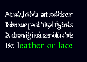 .Fklmhki'cfu atsaum'cker
Ii-k'mtoaepwhiigalfgiuds
IA (lisamigi (?JE'I tawaumkde
Be leather or lace