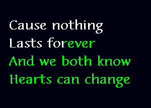 Cause nothing
Lasts forever

And we both know
Hearts can change