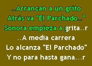 ..Arrancan a un grito
Atn'ils va El Parchado..
Sonora empieza a grita..r
..A media carrera
Lo alcanza El Parchado
Y no para hasta gana...r