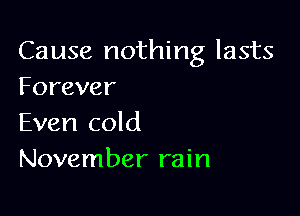 Cause nothing lasts
Forever

Even cold
November rain
