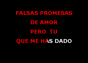 FALSAS PROMESAS
DE AMOR

PERO TU
QUE ME HAS DADO