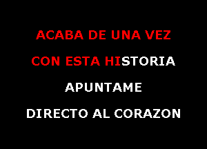 ACABA DE UNA VEZ
CON ESTA HISTORIA
APUNTAME
DI RECTO AL CORAZON