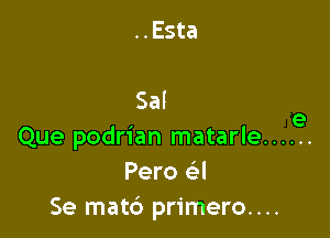 ..Esta

Sal 7
e

Que podrian matarle ......
Pero GEI
Se matd primero....