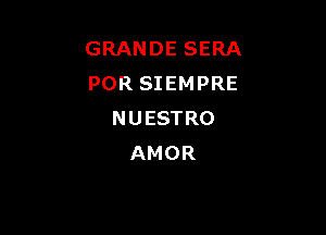 GRANDESERA
POREHEMPRE

NUESTRO
AMOR