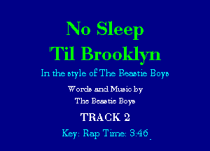 No Sleep
Til Brooklyn

In the lee of The Banana Boyb

Words and Music by
Tho Bcaan'c Boyn

TRACK 2
Key Rap Tune 3 46.