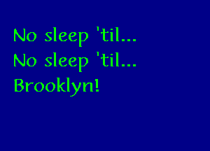 No sleep 'til...
No sleep 'til...

Brooklyn!