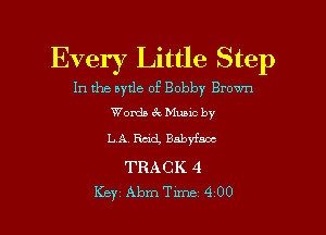 Every Little Step
In the nytle of Bobby Brown
Words 6c Munc by

LA. Rad Babyfmc

TRACK 4
Key Ameime 4 00