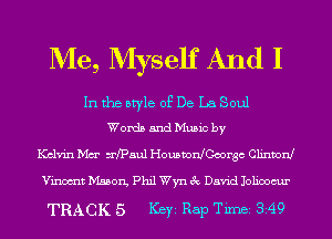 Me, Myself And I

In the style of De La Soul
Words and Music by

Kelvin Mm' n'fpaul HousvorJJCoorgc Clinton!

Vincult Mason, Phil Wyn 3c David Jolioocur

TRACK 5 ICBYI Rap Timei 349