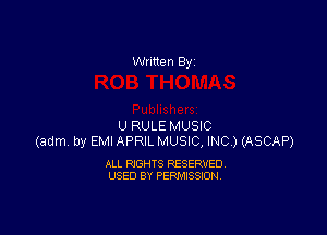 Written By

U RULE MUSIC
(adm by EMI APRIL MUSIC, INC.) (ASCAP)

ALL RIGHTS RESERVED
USED BY PERMISSION