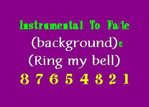 Instr umental To Fade
(backgroundh

(Ring my bell)
8 7 6 5 4 3 2 l