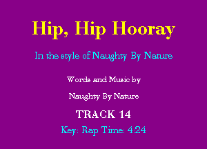 Hip, Hip Hooray
In the otyle of Naughty By Natune

Worth and Munc by

Naughty By Nature

TRACK '14
Key Rap Tune 424