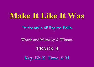 NIake It Like It W as

In the otyle of Regina Belle

WordaandMuaic byC Wm
TRACK 4
Key Db-E Time 5 01
