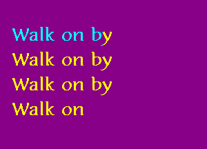 Walk on by
Walk on by

Walk on by
Walk on
