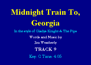NIidnight Train To,
Georgia

In tho style of Gladys Knight 3x Thc Pxpo

Words and Mumc by
Jim Wcsthcrly

TRACK 9
Key C Tune 4 05
