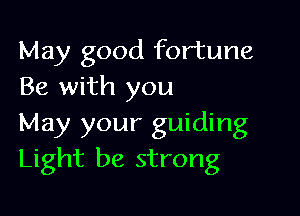 May good fortune
Be with you

May your guiding
Light be strong