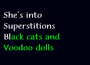 She's into
Superstitions

Black cats and
Voodoo dolls