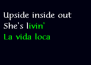 Upside inside out
She's livin'

La Vida loca