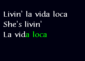 Livin' la Vida loca
She's livin'

La Vida loca