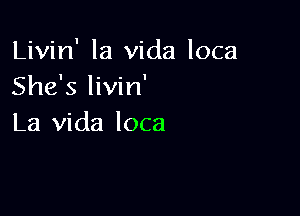 Livin' la Vida loca
She's livin'

La Vida loca