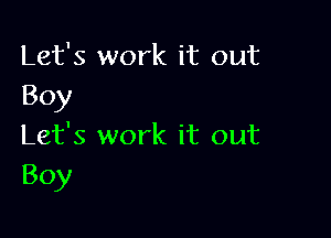 Let's work it out
Boy

Let's work it out
Boy