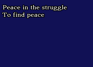 Peace in the struggle
To find peace