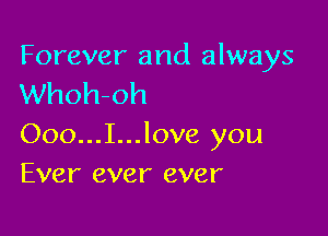 Forever and always
Whoh-oh

Ooo...I...love you
Ever ever ever