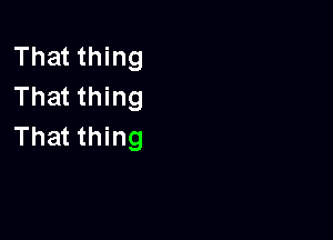 That thing
That thing

That thing