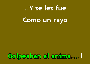 ..Y se les fue

Como un rayo

Golpeaban al anima....l