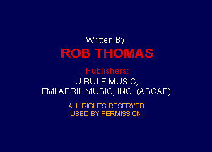 Written By

U RULE MUSIC,
EMI APRIL MUSIC, INC (ASCAP)

ALL RIGHTS RESERVED
USED BY PERMISSION